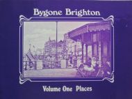 Bygone Brighton Volume One: Places